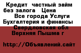 Кредит, частный займ без залога › Цена ­ 3 000 000 - Все города Услуги » Бухгалтерия и финансы   . Свердловская обл.,Верхняя Пышма г.